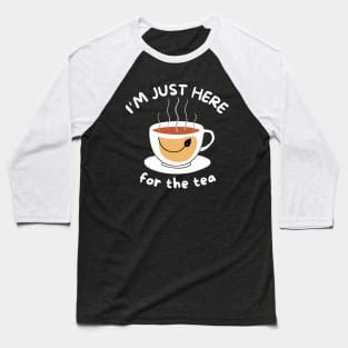 i'm just here for the tea Baseball T-Shirt
